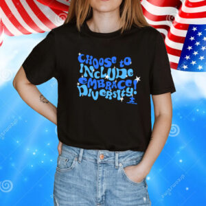 Choose To Include Embrace Diversity T-Shirt