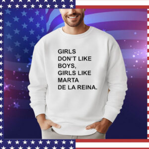Girls Don’T Like Boys, Girls Like Marta De La Reina shirt