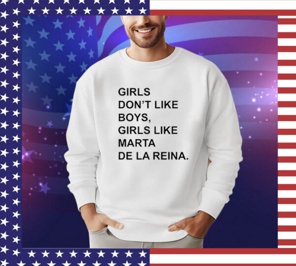 Girls Don’T Like Boys, Girls Like Marta De La Reina shirt