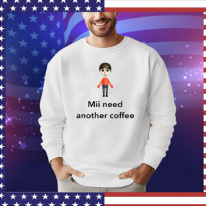 Mii Need Another Coffee shirt