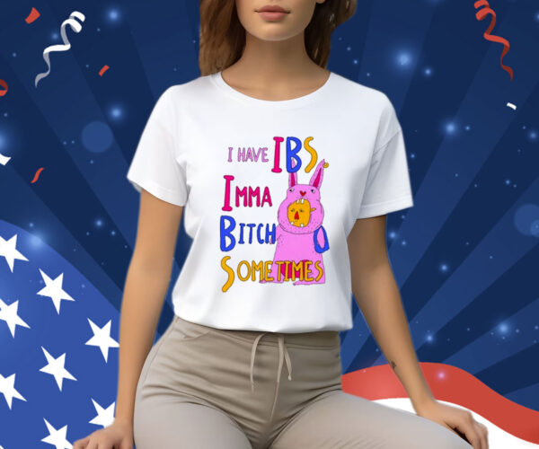 I Have Ibs Imma Bitch Sometimes T-Shirt