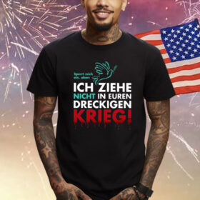 Ich Ziehe Nicht In Euren Dreckigen Krieg T-Shirt