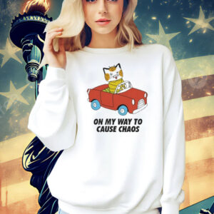 On My Way To Cause Chaos shirt
