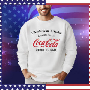 I Would Scam A Senior Citizen For A Coca-Cola Zero Sugar shirt