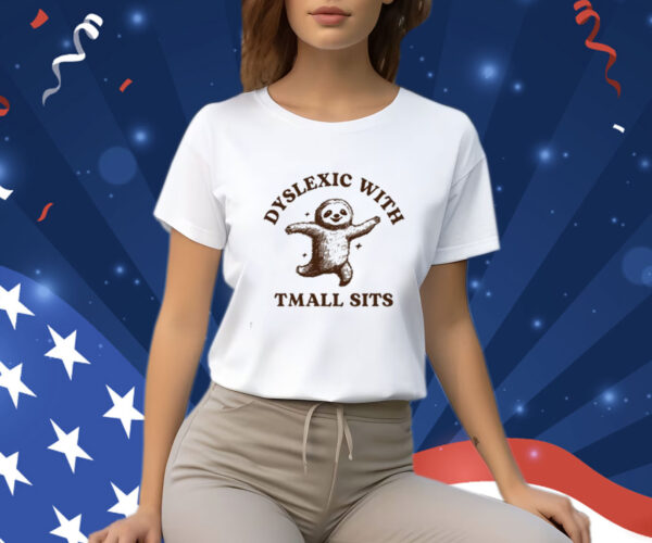 Dyslexic With Tmall Sits Sloth T-Shirt