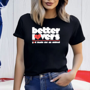 Better Iovers God Made Me An Animal T-Shirt