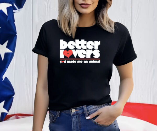 Better Iovers God Made Me An Animal T-Shirt