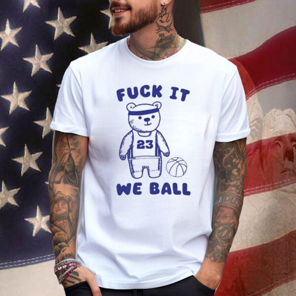 Fuck It We Ball Bear T-Shirt