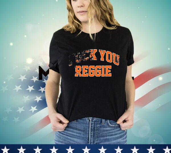 Fuck You Reggie shirt