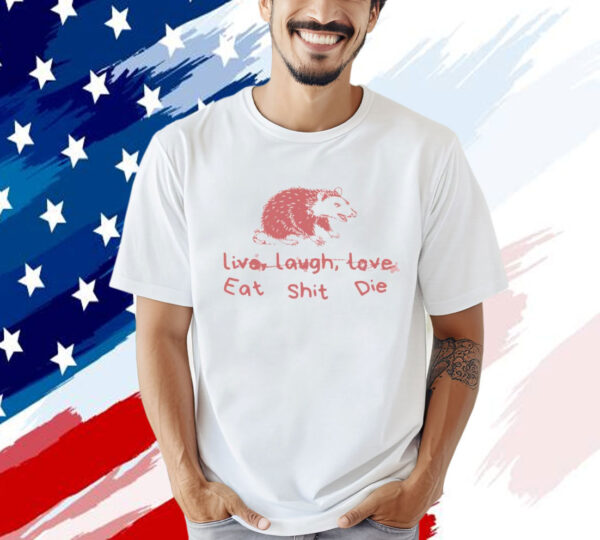Cant live laugh love eat shit die possum Shirt