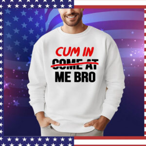 Cum in come at me bro T-Shirt