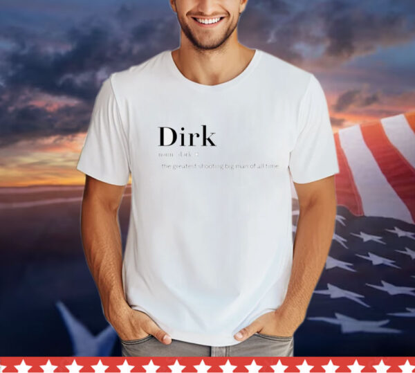 Dirk the greatest shooting big man of all time T-Shirt