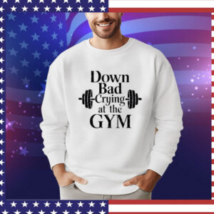 Down Bad Crying At The Gym Shirt