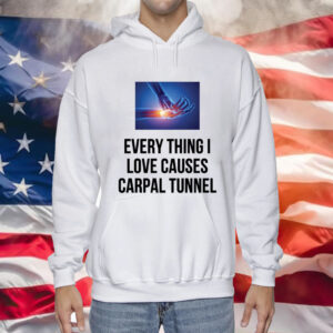 Everything I Love Causes Carpal Tunnel Hoodie Shirt