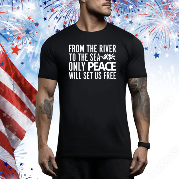 From The River To The Sea Only Peace Will Set Us Free Hoodie Shirts