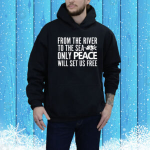 From The River To The Sea Only Peace Will Set Us Free Hoodie Shirt
