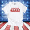 I Know I’ll Be AO AOK Ladies Boyfriend Shirts