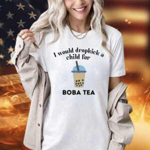I Would Dropkick A Child For Boba Tea Shirt