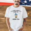 I Would Dropkick A Child For Boba Tea Shirt