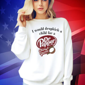 I would dropkick a child for a Dr Pepper creamy coconut Shirt