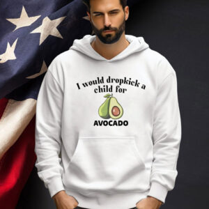 I would dropkick a child for avocado Shirt