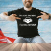 If I Ajax this beat I’ll kill myself T-Shirt