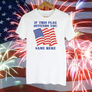 If This Flag Offends You Same Here T-Shirt