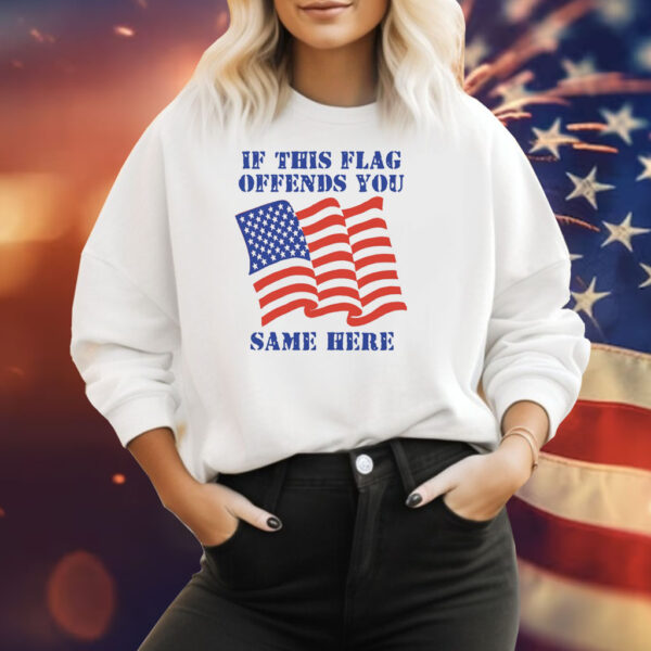 If This Flag Offends You Same Here Sweatshirt