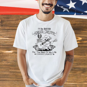 I’ll Be Dead Forever Grateful For The Rest Of My Life Company Campout Shirt