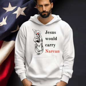 Jesus would carry narcan Shirt