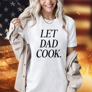 Let dad cook T-Shirt