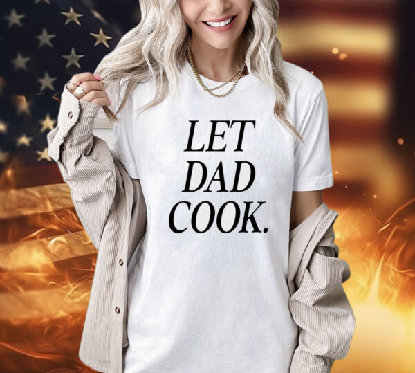 Let dad cook T-Shirt