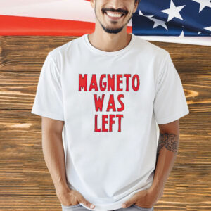 Magneto was left T-Shirt