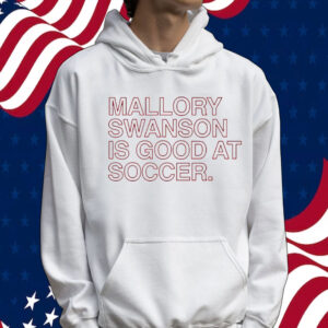Mallory Swanson is good at soccer Shirt