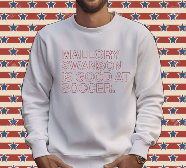 Mallory Swanson is good at soccer Shirt