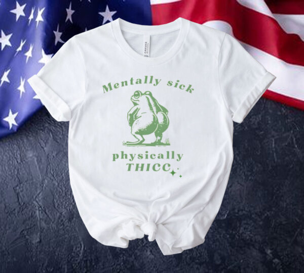 Mentally sick physically thicc frog Shirt