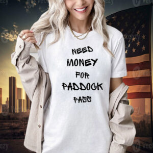 Need money for paddock pass T-Shirt