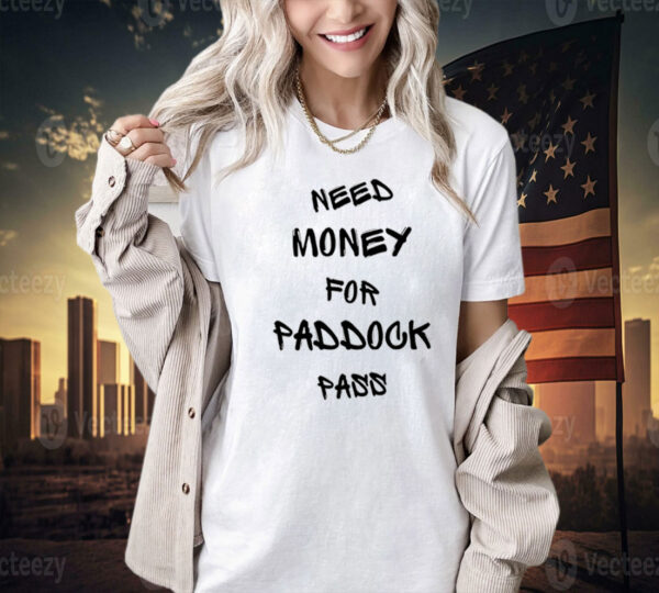 Need money for paddock pass T-Shirt