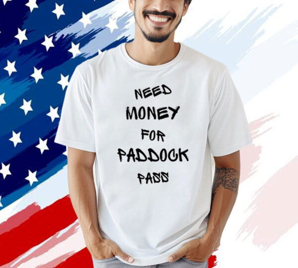 Need money for paddock pass T-Shirt