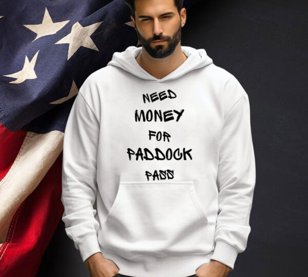 Need money for paddock pass T-Shirt