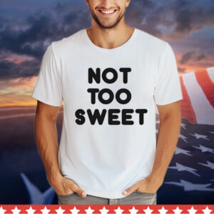 Not too sweet T-Shirt