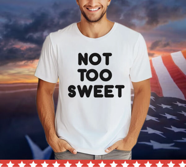 Not too sweet T-Shirt