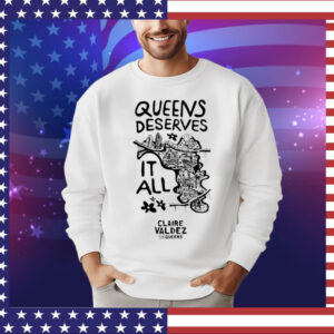 Queens Deserves it all Claire Valdez for queens T-Shirt