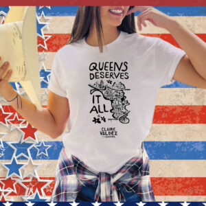 Queens Deserves it all Claire Valdez for queens T-Shirt