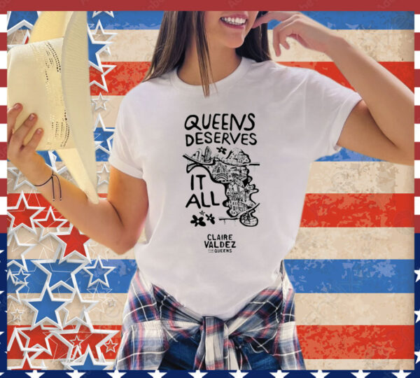 Queens Deserves it all Claire Valdez for queens T-Shirt