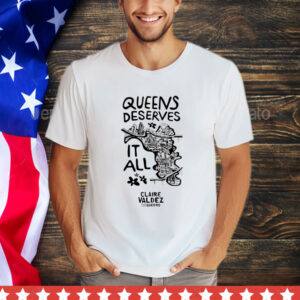 Queens Deserves it all Claire Valdez for queens T-Shirt