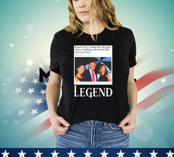 Reporter says Trump once bragged theres nothing in the world like first-rate pussy legend T-Shirt