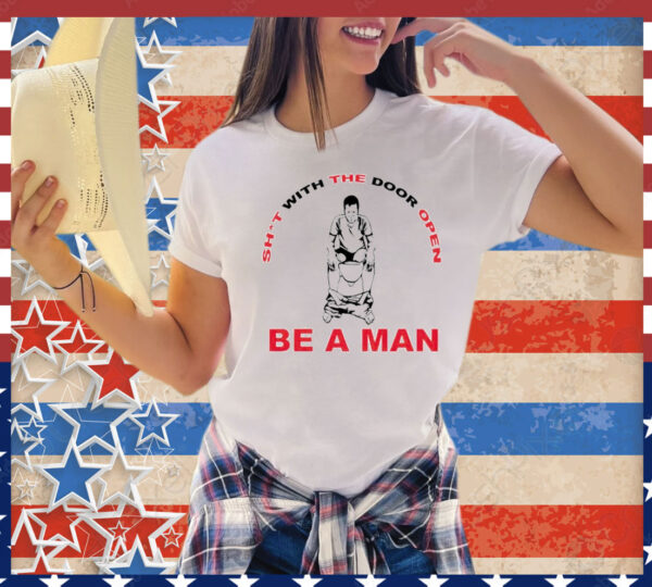 Shit with the door open be a man T-Shirt
