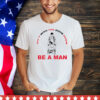 Shit with the door open be a man T-Shirt