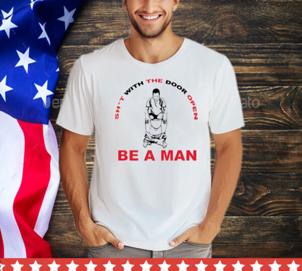 Shit with the door open be a man T-Shirt